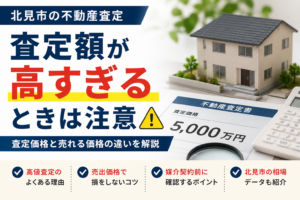 北見市の不動産査定額が高すぎるときは注意｜査定価格と売れる価格の違い